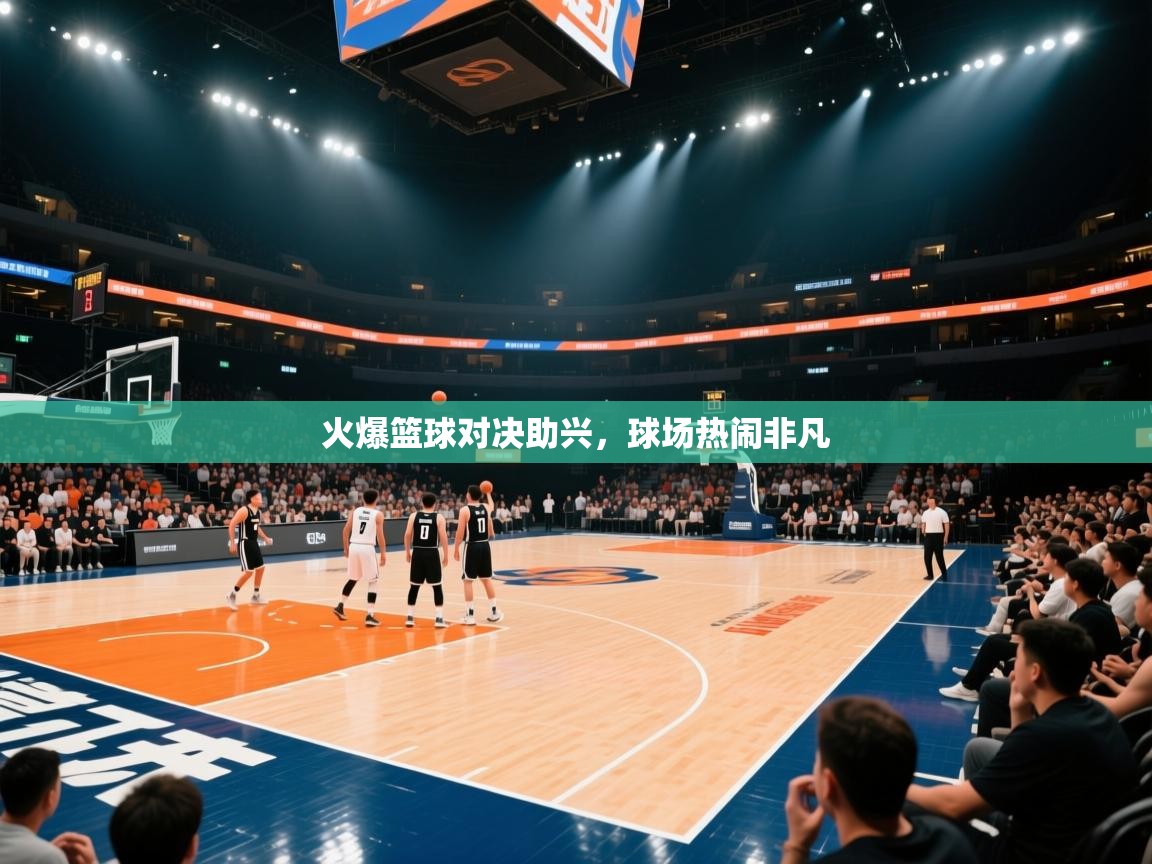 火爆篮球对决助兴，球场热闹非凡  第1张